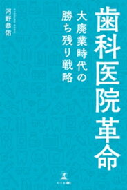 歯科医院革命　〜大廃業時代の勝ち残り戦略〜【電子書籍】[ 河野恭佑 ]