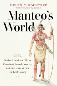 Manteo's World Native American Life in Carolina's Sound Country before and after the Lost Colony【電子書籍】[ Helen C. Rountree ]