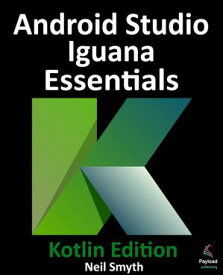 Android Studio Iguana Essentials - Kotlin Edition Developing Android Apps Using Android Studio 2023.2.1 and Kotlin【電子書籍】[ Neil Smyth ]