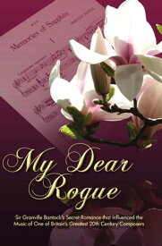 My Dear Rogue Sir Granville Bantock's Secret Romance that Influenced the Music of One of Britain's Greatest 20th Century Composers【電子書籍】[ Kitty Werner, Editor ]