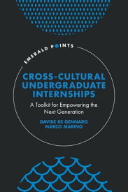 Cross-Cultural Undergraduate Internships A Toolkit for Empowering the Next Generation【電子書籍】