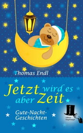 Jetzt wird es aber Zeit Phantastische Gute-Nacht-Geschichten【電子書籍】[ Thomas Endl ]