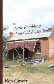 The Poetic Ramblings of an Old Australian【電子書籍】[ Ken Gower ]