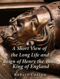 A Short View of the Long Life and Reign of Henry the Third, King of England【電子書籍】[ Richard Cotton ]