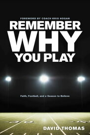 Remember Why You Play Faith, Football, and a Season to Believe【電子書籍】[ David Thomas ]
