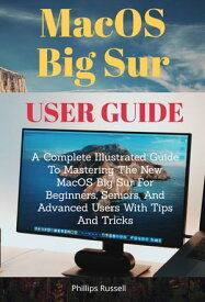 MacOS Big Sur User Guide A Complete Illustrated Guide To Mastering The New MacOS Big Sur For Beginners, Seniors, And Advanced Users With Tips And Tricks【電子書籍】[ Phillips Russell ]