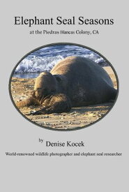 Elephant Seal Seasons at the Piedras Blancas Colony, CA【電子書籍】[ Denise Kocek ]