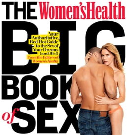 The Women's Health Big Book of Sex Your Authoritative, Red-Hot Guide to the Sex of Your Dreams【電子書籍】[ Editors of Women's Health Maga ]
