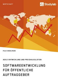 Softwareentwicklung f?r ?ffentliche Auftraggeber. Agile Entwicklung und Preiskalkulation【電子書籍】[ Felix Hinkelmann ]