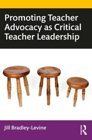 Promoting Teacher Advocacy as Critical Teacher Leadership【電子書籍】[ Jill Bradley-Levine ]