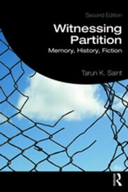 Witnessing Partition Memory, History, Fiction【電子書籍】[ Tarun K. Saint ]