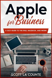 Apple For Business: A 2021 Guide to MacBook, iPad, and iWork 【電子書籍】[ Scott La Counte ]