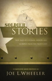 Soldier Stories True Tales of Courage, Honor, and Sacrifice from the Frontlines【電子書籍】