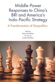 Middle-Power Responses to China’s BRI and America’s Indo-Pacific Strategy A Transformation of Geopolitics【電子書籍】