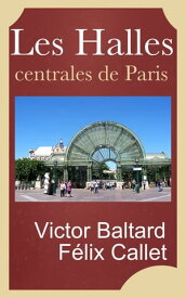 Les Halles centrales de Paris, construites sous le r?gne de Napol?on III par V. Baltard et F. Callet architectes【電子書籍】[ Victor Baltard, F?lix Callet ]