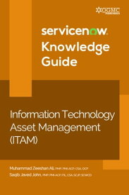 ServiceNow ITAM (Information Technology Asset Management) Knowledge Guide【電子書籍】[ Muhammad Zeeshan Ali ]