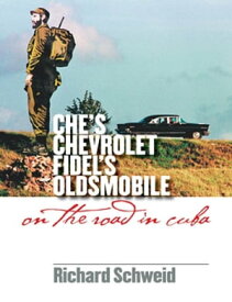 Che's Chevrolet, Fidel's Oldsmobile On the Road in Cuba【電子書籍】[ Richard Schweid ]