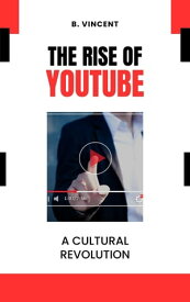 The Rise of YouTube A Cultural Revolution【電子書籍】[ B. Vincent ]