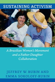 Sustaining Activism A Brazilian Women's Movement and a Father-Daughter Collaboration【電子書籍】[ Jeffrey W. Rubin ]