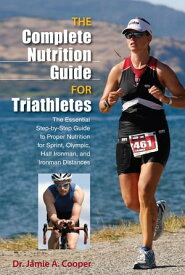 Complete Nutrition Guide for Triathletes The Essential Step-by-Step Guide to Proper Nutrition for Sprint, Olympic, Half Ironman, and Ironman Distances【電子書籍】[ Jamie Cooper ]