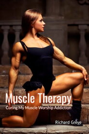 Muscle Therapy: Curing My Muscle Worship Addiction【電子書籍】[ Richard Greye ]