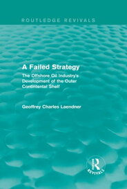 Routledge Revivals: A Failed Strategy (1993) The Offshore Oil Industry's Development of the Outer Contintental Shelf【電子書籍】[ Geoffrey C. Laendner ]
