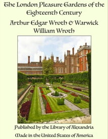 The London Pleasure Gardens of the Eighteenth Century【電子書籍】[ Arthur Edgar Wroth ]