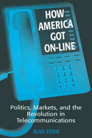 How America Got On-line Politics, Markets, and the Revolution in Telecommunication【電子書籍】[ Alan Stone ]