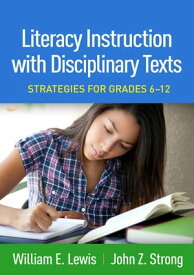Literacy Instruction with Disciplinary Texts Strategies for Grades 6-12【電子書籍】[ William E. Lewis, PhD ]