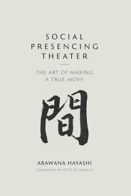 Social Presencing Theater The Art of Making a True Move【電子書籍】[ Arawana Hayashi ]