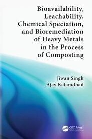 Bioavailability, Leachability, Chemical Speciation, and Bioremediation of Heavy Metals in the Process of Composting【電子書籍】[ Jiwan Singh ]