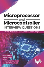 Microprocessor and Microcontroller Interview Questions: A complete question bank with real-time examples【電子書籍】[ Anita Gehlot Rajesh Singh ]
