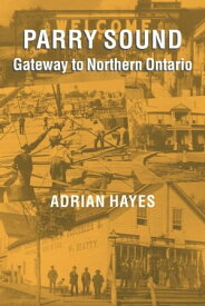 Parry Sound Gateway to Northern Ontario【電子書籍】[ Adrian Hayes ]