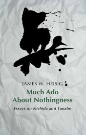 Much Ado about Nothingness Essays on Nishida and Tanabe【電子書籍】[ James W. Heisig ]