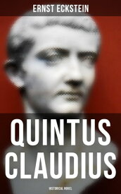 Quintus Claudius (Historical Novel) A Romance of Imperial Rome【電子書籍】[ Ernst Eckstein ]