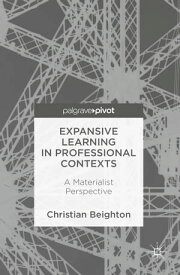 Expansive Learning in Professional Contexts A Materialist Perspective【電子書籍】[ Christian Beighton ]