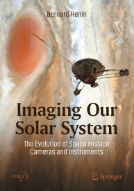 Imaging Our Solar System: The Evolution of Space Mission Cameras and Instruments【電子書籍】[ Bernard Henin ]