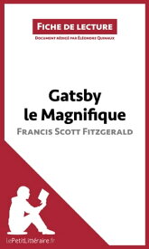 Gatsby le Magnifique de Francis Scott Fitzgerald (Fiche de lecture) Analyse compl?te et r?sum? d?taill? de l'oeuvre【電子書籍】[ ?l?onore Quinaux ]