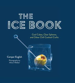 The Ice Book Cool Cubes, Clear Spheres, and Other Chill Cocktail Crafts【電子書籍】[ Camper English ]