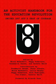An Activist Handbook for the Education Revolution United Opt Out's Test of Courage【電子書籍】[ Rosemarie Jensen ]