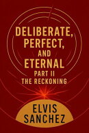 Deliberate, Perfect, And Eternal: Part II The Reckoning