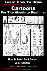 Learn How to Draw Cartoons: For the Absolute Beginner【電子書籍】[ John Davidson ]