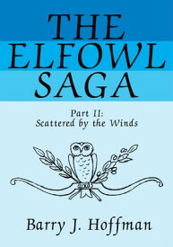 The Elfowl Saga Part Ii:Scattered by the Winds【電子書籍】[ Barry J. Hoffman ]