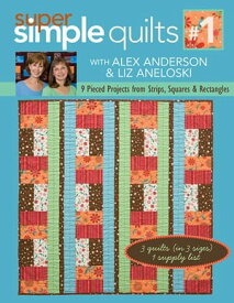 Super Simple Quilts #1 9 Pieced Projects from Strips, Squares & Rectangles【電子書籍】[ Alex Anderson ]