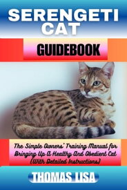 SERENGETI CAT GUIDEBOOK The Simple Owners' Training Manual for Bringing Up A Healthy And Obedient Cat (With Detailed Instructions)【電子書籍】[ Thomas Lisa ]