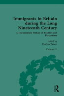 Immigrants in Britain during the Long Nineteenth Century: A Documentary History of Realities and Perceptions