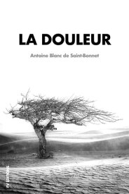 La Douleur Premium Ebook【電子書籍】[ Antoine Blanc de Saint-Bonnet ]