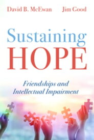 Sustaining Hope Friendships and Intellectual Impairment【電子書籍】[ David B. McEwan ]