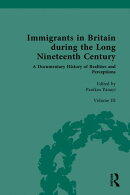 Immigrants in Britain during the Long Nineteenth Century: A Documentary History of Realities and Perceptions