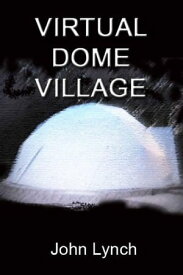 Virtual Dome Village【電子書籍】[ John Lynch ]